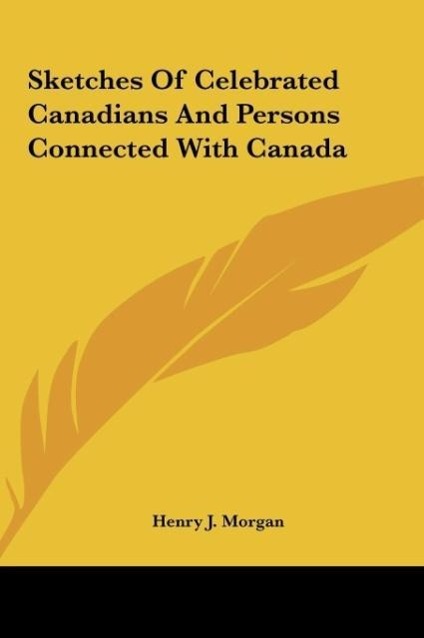 Sketches Of Celebrated Canadians And Persons Connected With Canada als Buch von Henry J. Morgan - Henry J. Morgan