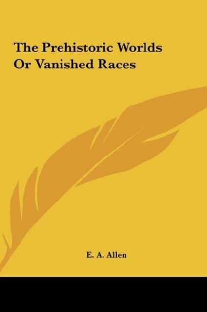 The Prehistoric Worlds Or Vanished Races - E. A. Allen