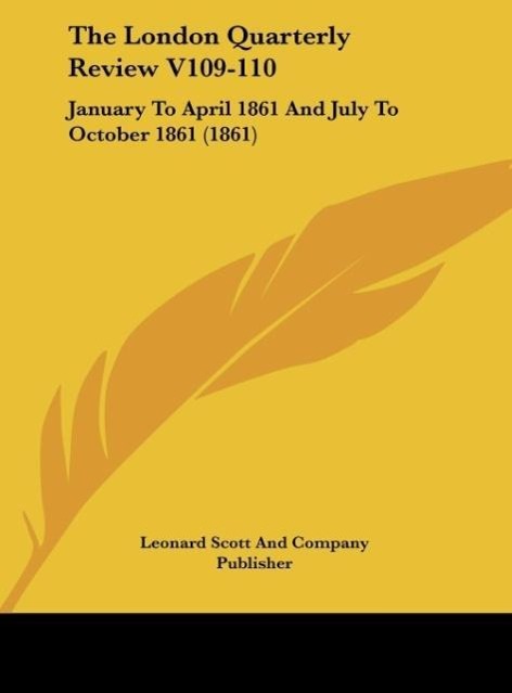 The London Quarterly Review V109-110 als Buch von Leonard Scott And Company Publisher - Leonard Scott And Company Publisher