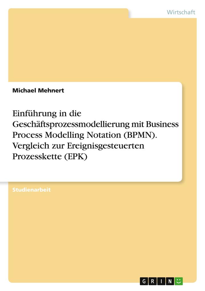 Einführung in die Geschäftsprozessmodellierung mit Business Process Modelling Notation (BPMN). Vergleich zur Ereignisgesteuerten Prozesskette (EPK)