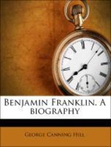 Benjamin Franklin. A biography als Taschenbuch von George Canning Hill - 1175461067