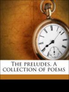 The preludes. A collection of poems als Taschenbuch von Eugene Liés, Horace Horace - 1175759759