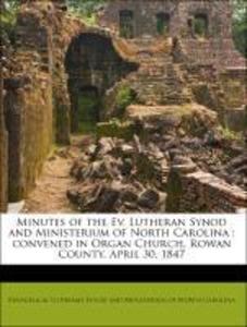 Minutes of the Ev. Lutheran Synod and Ministerium of North Carolina : convened in Organ Church, Rowan County, April 30, 1847 als Taschenbuch von E... - 1149920750