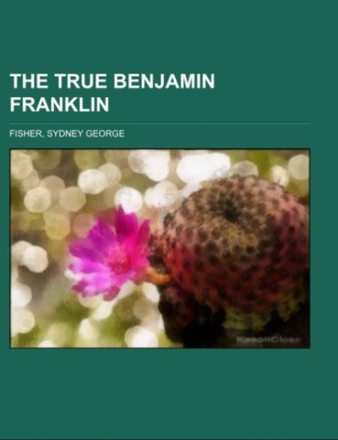The True Benjamin Franklin als Taschenbuch von Sydney George Fisher - 1150869542
