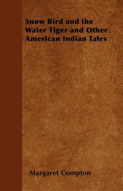 Snow Bird and the Water Tiger and Other American Indian Tales als Taschenbuch von Margaret Compton - 1445568608