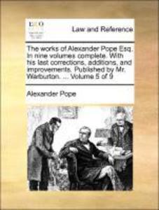 The works of Alexander Pope Esq. In nine volumes complete. With his last corrections, additions, and improvements. Published by Mr. Warburton. ...... - 1170175317
