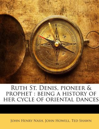 Ruth St. Denis, pioneer & prophet : being a history of her cycle of oriental dances als Taschenbuch von John Henry Nash, John Howell, Ted Shawn - 1177510197