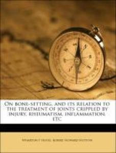 On bone-setting, and its relation to the treatment of joints crippled by injury, rheumatism, inflammation, etc als Taschenbuch von Wharton P Hood,... - 1177668432