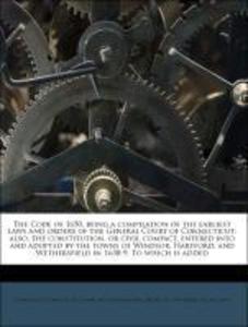The Code of 1650, being a compilation of the earliest laws and orders of the General Court of Connecticut: also, the constitution, or civil compac... - 1178025071