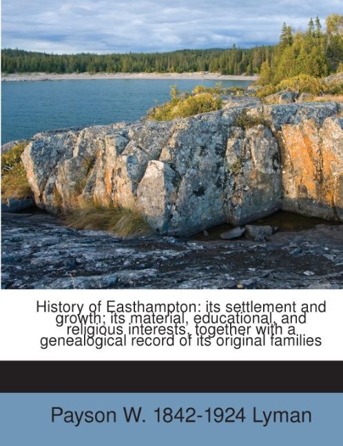 History of Easthampton: its settlement and growth; its material, educational, and religious interests, together with a genealogical record of its ... - 1178138259