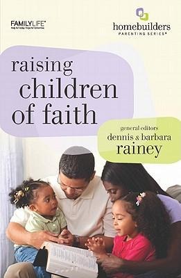 Raising Children of Faith als Taschenbuch von Dennis Rainey, Barbara Rainey - 1602003548
