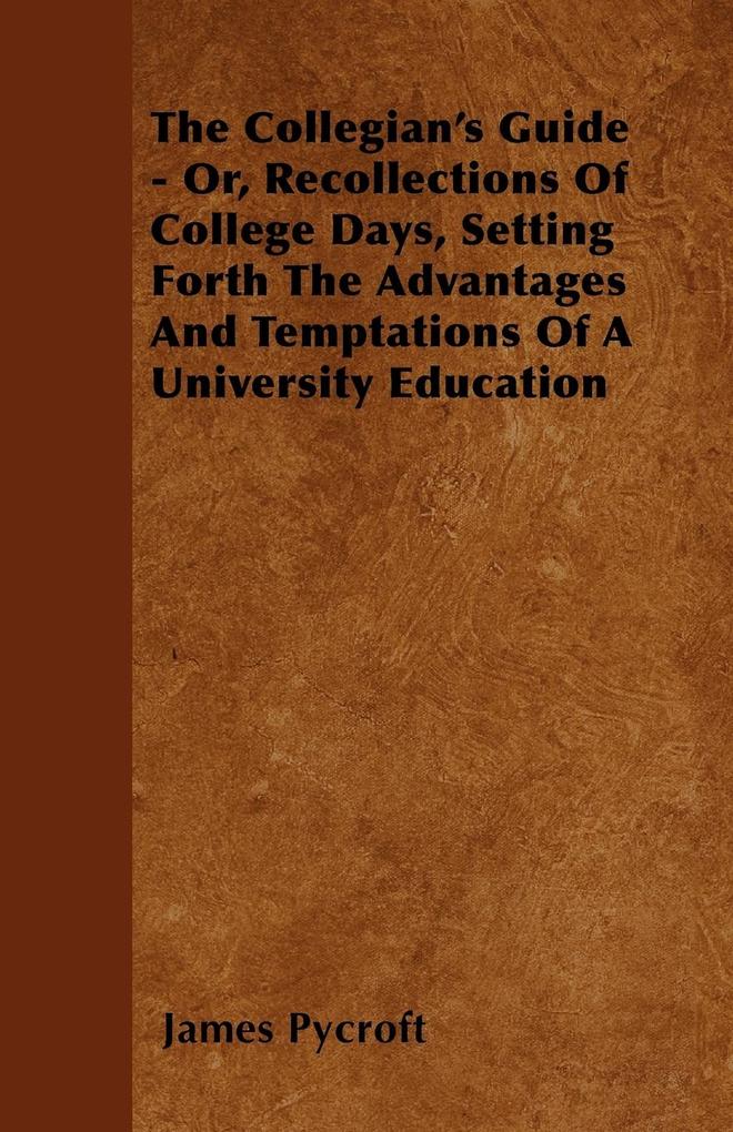 The Collegian´s Guide - Or, Recollections Of College Days, Setting Forth The Advantages And Temptations Of A University Education als Taschenbuch ... - 1446035417