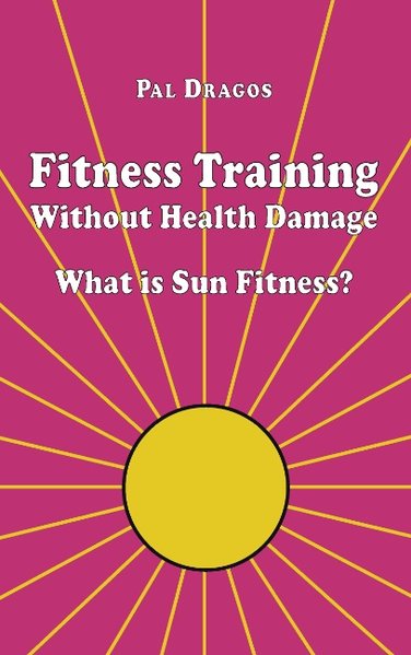 Fitness Training Without Health Damage - What is Sun Fitness? als Buch von Pal Dragos - Pal Dragos