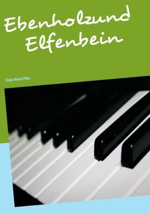 Ebenholz und Elfenbein als Buch von Tanja Maria Pütz - Tanja Maria Pütz