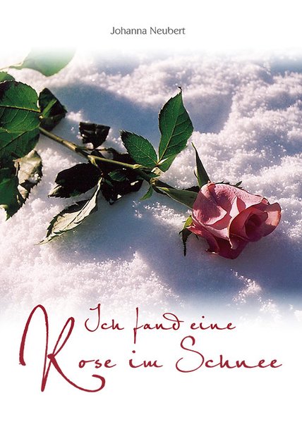 Ich fand eine Rose im Schnee als Buch von Johanna Neubert - Johanna Neubert
