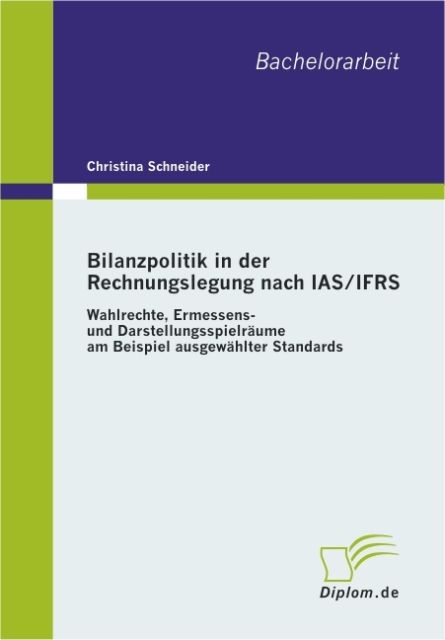 Bilanzpolitik in der Rechnungslegung nach IAS/IFRS: Wahlrechte, Ermessens- und Darstellungsspielräume am Beispiel ausgewählter Standards als eBook... - Christina Schneider