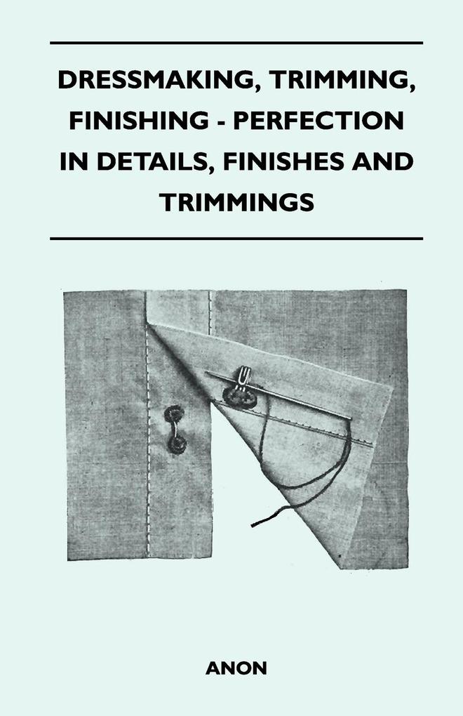 Dressmaking, Trimming, Finishing - Perfection In Details, Finishes And Trimmings als Taschenbuch von Anon - 1446519880