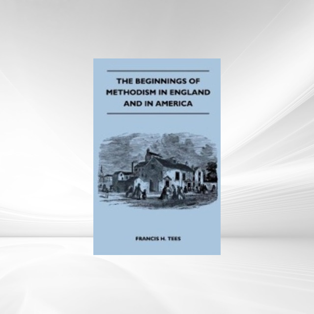 The Beginnings of Methodism in England and in America als Taschenbuch von Francis H. Tees - 1446526399