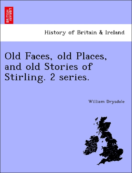 Old Faces, old Places, and old Stories of Stirling. 2 series. als Taschenbuch von William Drysdale - 1240863519
