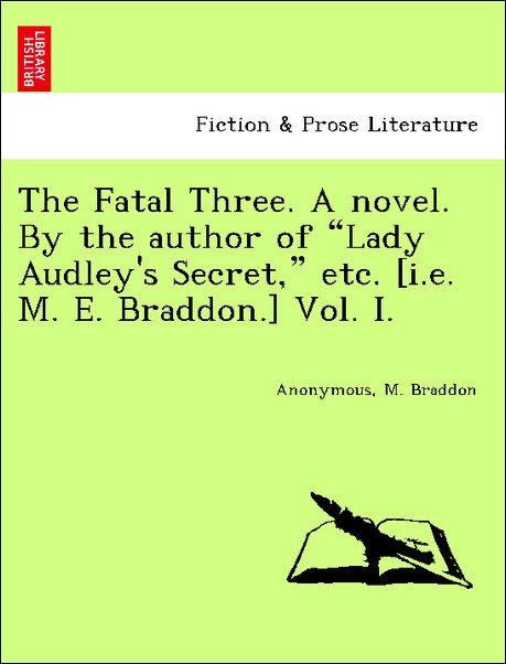 The Fatal Three. A novel. By the author of Lady Audley´s Secret, etc. [i.e. M. E. Braddon.] Vol. I. als Taschenbuch von Anonymous, M. Braddon - 1240882971