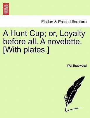 A Hunt Cup; or, Loyalty before all. A novelette. [With plates.] als Taschenbuch von Wat Bradwood - 1240892594