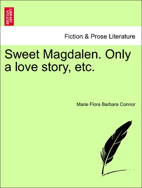 Sweet Magdalen. Only a love story, etc. VOL. III als Taschenbuch von Marie Flora Barbara Connor - 1240896875