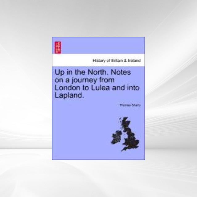 Up in the North. Notes on a journey from London to Lulea and into Lapland. als Taschenbuch von Thomas Shairp - 1240926898