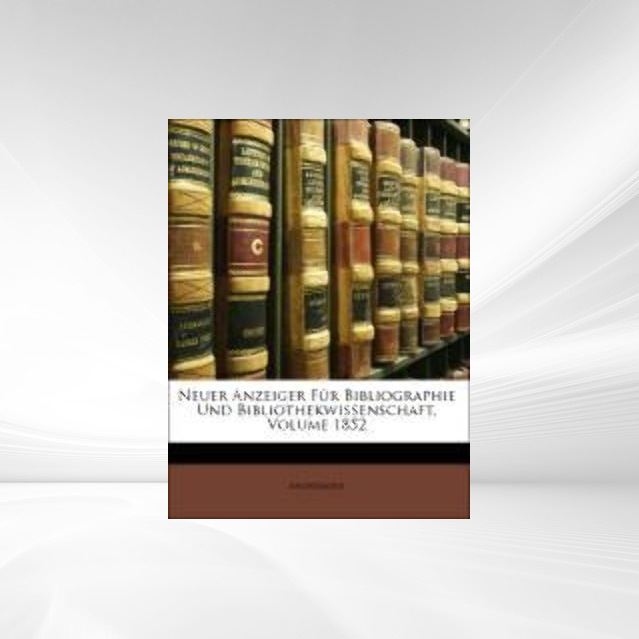 Neuer Anzeiger Für Bibliographie Und Bibliothekwissenschaft, Volume 1852 als Taschenbuch von Anonymous - 1143188578