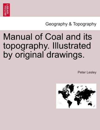 Manual of Coal and its topography. Illustrated by original drawings. als Taschenbuch von Peter Lesley - 1240907974