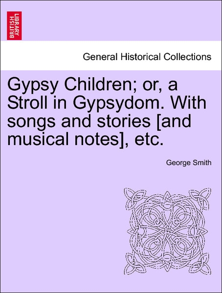 Gypsy Children; or, a Stroll in Gypsydom. With songs and stories [and musical notes], etc. als Taschenbuch von George Smith - 1240923309