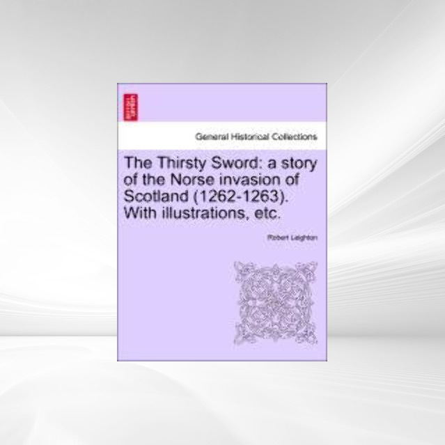 The Thirsty Sword: a story of the Norse invasion of Scotland (1262-1263). With illustrations, etc. als Taschenbuch von Robert Leighton - 1241227616