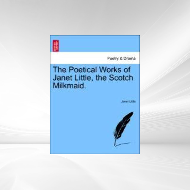 The Poetical Works of Janet Little, the Scotch Milkmaid. als Taschenbuch von Janet Little - 1241227691