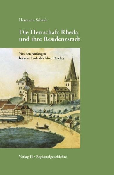 Die Herrschaft Rheda und ihre Residenzstadt: Von den Anfängen bis zum Ende des Alten Reiches