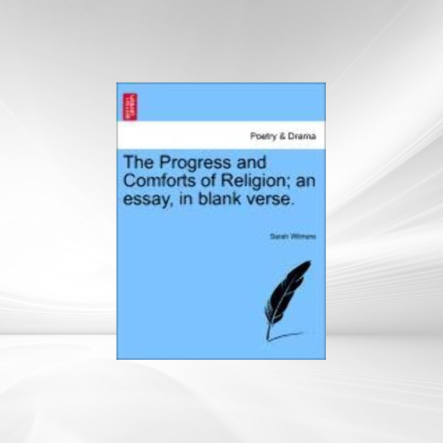 The Progress and Comforts of Religion; an essay, in blank verse. als Taschenbuch von Sarah Wilmore - 1241030936