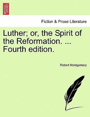 Luther; or, the Spirit of the Reformation. ... Fourth edition. als Taschenbuch von Robert Montgomery - 1241035911
