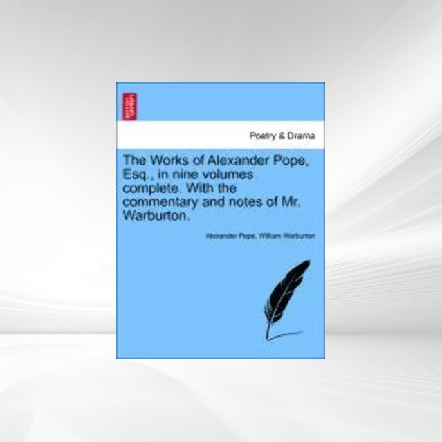 The Works of Alexander Pope, Esq., in nine volumes complete. With the commentary and notes of Mr. Warburton. als Taschenbuch von Alexander Pope, W... - 1241124647