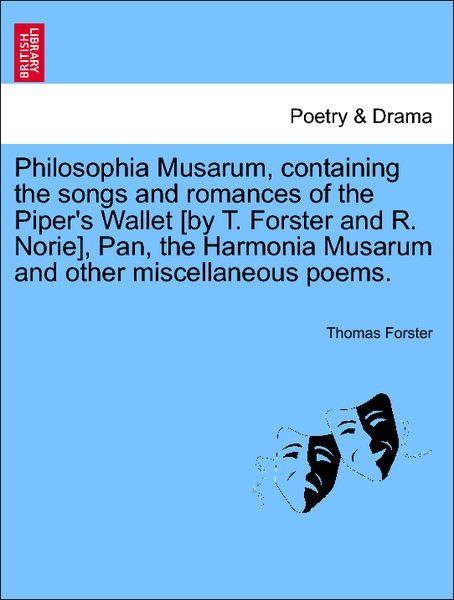 Philosophia Musarum, containing the songs and romances of the Piper´s Wallet [by T. Forster and R. Norie], Pan, the Harmonia Musarum and other mis... - 1241135231