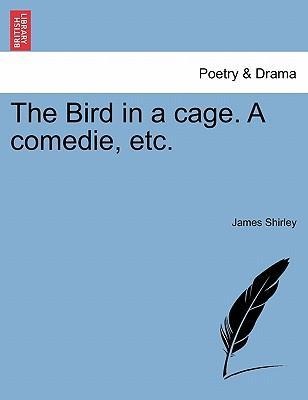 The Bird in a cage. A comedie, etc. als Taschenbuch von James Shirley - 1241139458