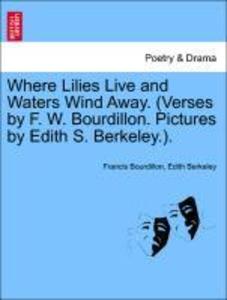 Where Lilies Live and Waters Wind Away. (Verses by F. W. Bourdillon. Pictures by Edith S. Berkeley.). als Taschenbuch von Francis Bourdillon, Edit... - 1241139741