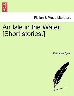 An Isle in the Water. [Short stories.] als Taschenbuch von Katharine Tynan - 1241185018
