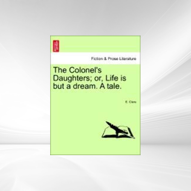 The Colonel´s Daughters; or, Life is but a dream. A tale. als Taschenbuch von E. Clere - 1241191344