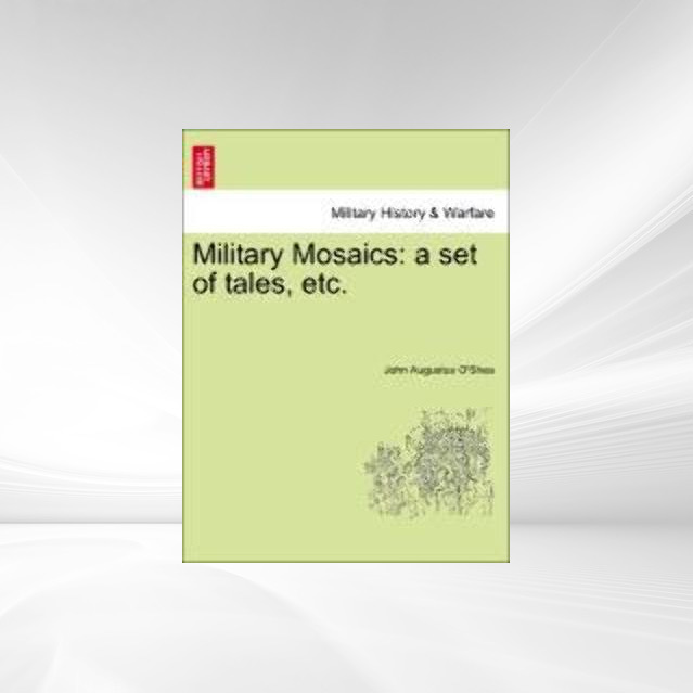 Military Mosaics: a set of tales, etc. als Taschenbuch von John Augustus O´Shea - 1241191964