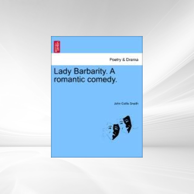 Lady Barbarity. A romantic comedy. als Taschenbuch von John Collis Snaith - 1241191700