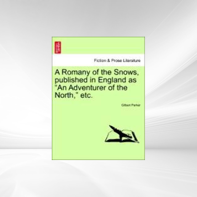 A Romany of the Snows, published in England as An Adventurer of the North, etc. als Taschenbuch von Gilbert Parker - 1241194424