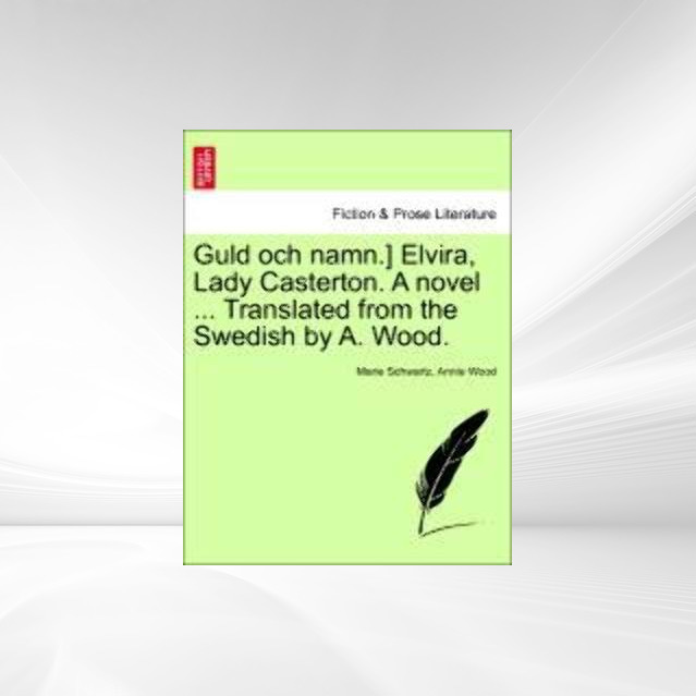 Guld och namn.] Elvira, Lady Casterton. A novel ... Translated from the Swedish by A. Wood. Vol. I. als Taschenbuch von Marie Schwartz, Annie Wood - 124119484X