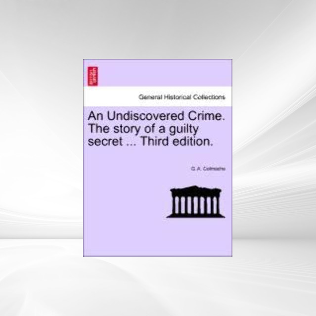 An Undiscovered Crime. The story of a guilty secret ... Third edition. als Taschenbuch von G. A. Colmache - 1241197636