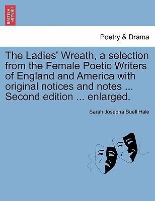 The Ladies´ Wreath, a selection from the Female Poetic Writers of England and America with original notices and notes ... Second edition ... enlar... - 1241198268