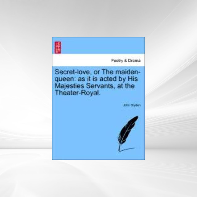 Secret-love, or The maiden-queen: as it is acted by His Majesties Servants, at the Theater-Royal. als Taschenbuch von John Dryden - 1241210624