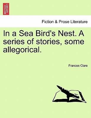 In a Sea Bird´s Nest. A series of stories, some allegorical. als Taschenbuch von Frances Clare - 1241228612