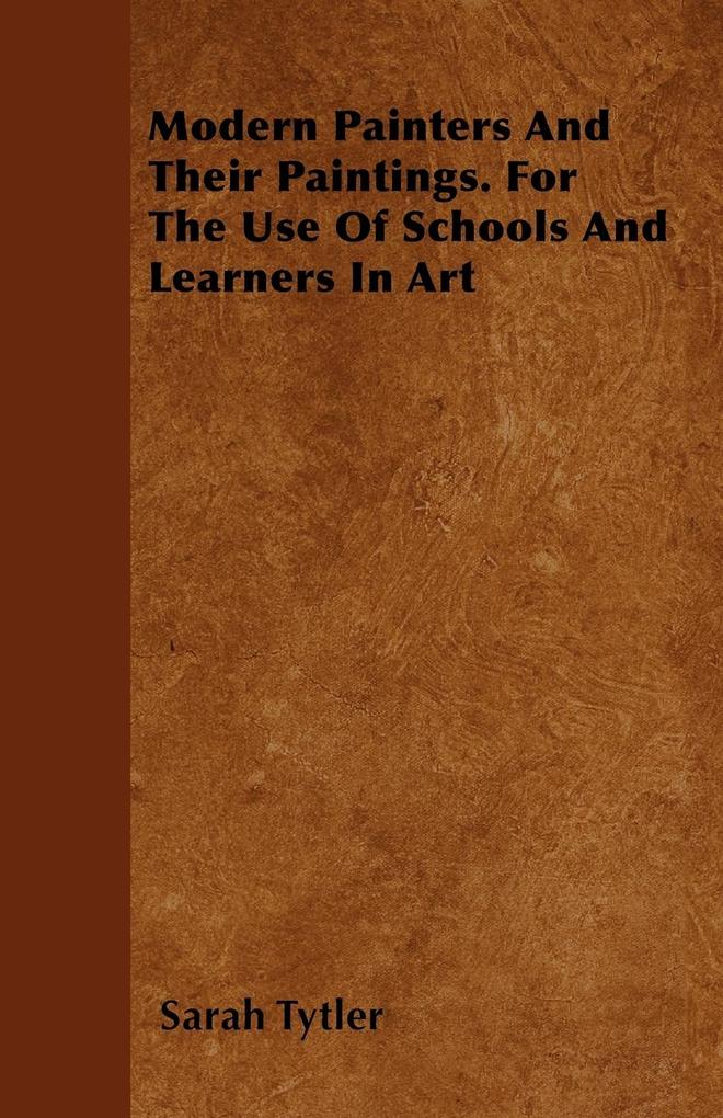 Modern Painters And Their Paintings. For The Use Of Schools And Learners In Art als Taschenbuch von Sarah Tytler - 1446054799
